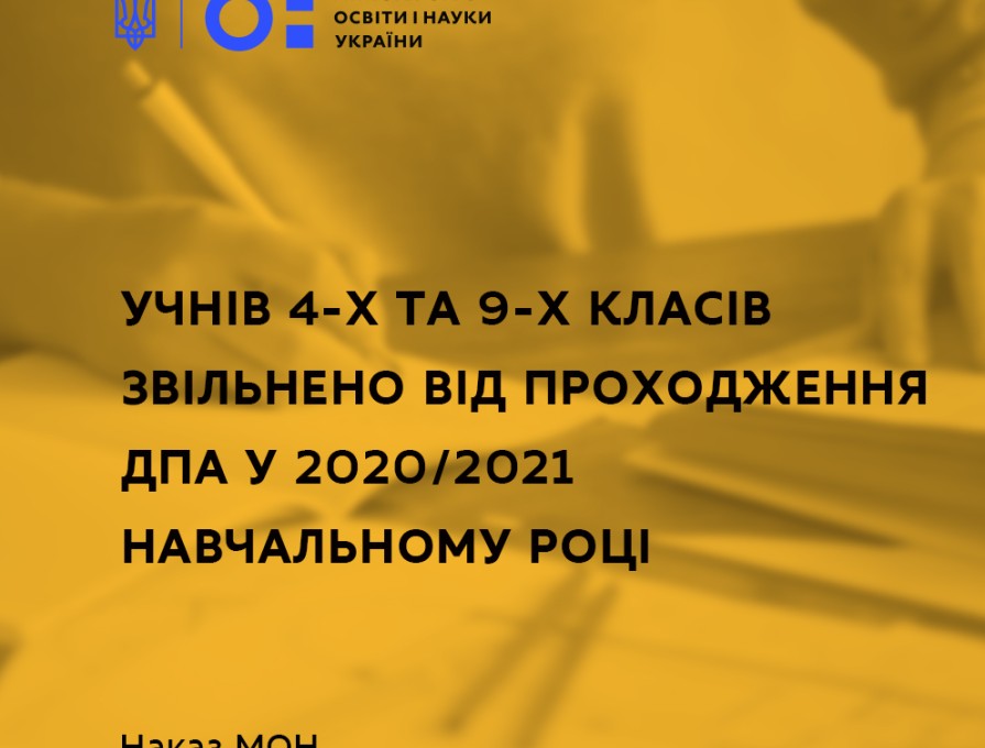 УЧНІВ 4-Х ТА 9-Х КЛАСІВ ЗВІЛЬНЕНО ВІД ПРОХОДЖЕННЯ ДПА У 2020/2021 НАВЧАЛЬНОМУ РОЦІ